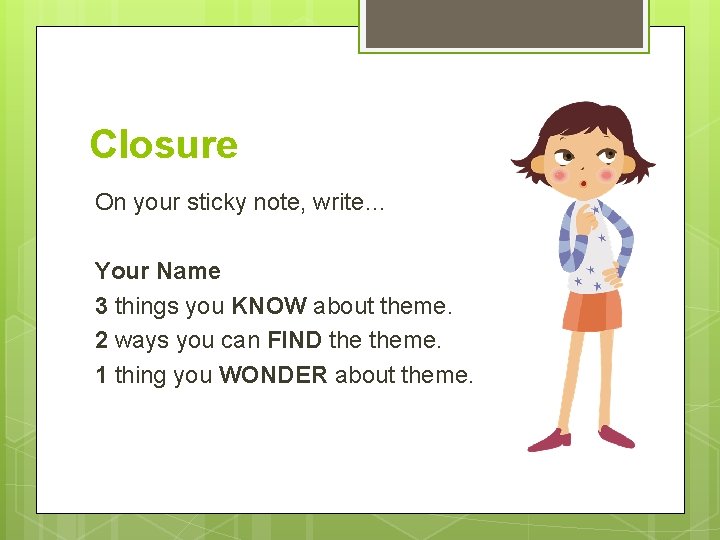 Closure On your sticky note, write… Your Name 3 things you KNOW about theme.