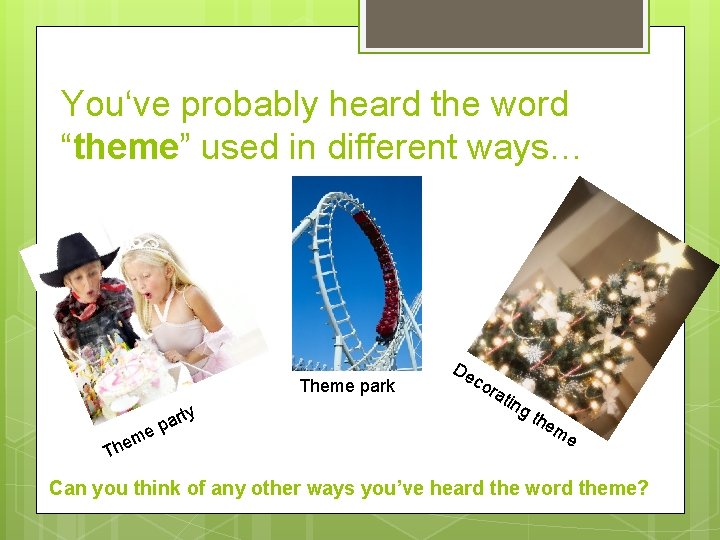 You‘ve probably heard the word “theme” used in different ways… Theme park rty hem