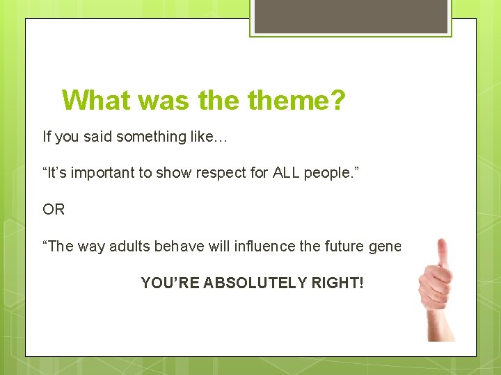 What was theme? If you said something like… “It’s important to show respect for