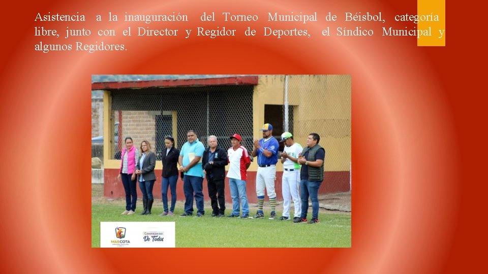 Asistencia a la inauguración del Torneo Municipal de Béisbol, categoría libre, junto con el