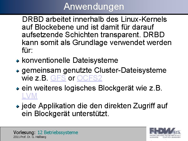 Anwendungen DRBD arbeitet innerhalb des Linux-Kernels auf Blockebene und ist damit für darauf aufsetzende