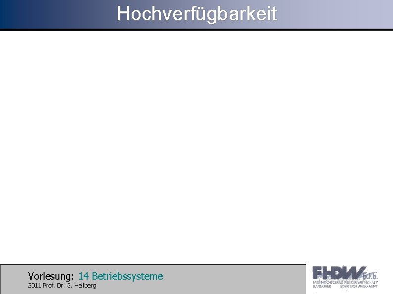 Hochverfügbarkeit Vorlesung: 14 Betriebssysteme 2011 Prof. Dr. G. Hellberg 
