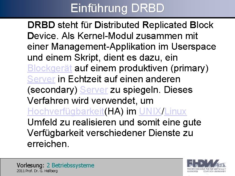 Einführung DRBD steht für Distributed Replicated Block Device. Als Kernel-Modul zusammen mit einer Management-Applikation