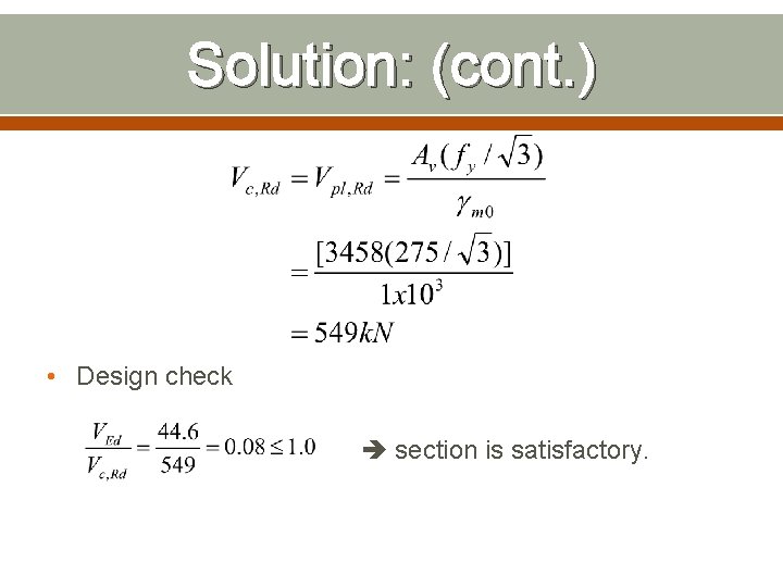 Solution: (cont. ) • Design check section is satisfactory. 