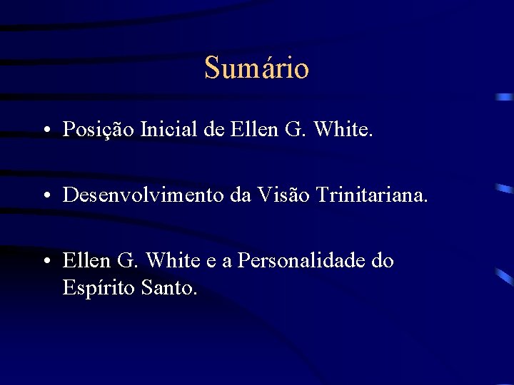 Sumário • Posição Inicial de Ellen G. White. • Desenvolvimento da Visão Trinitariana. •