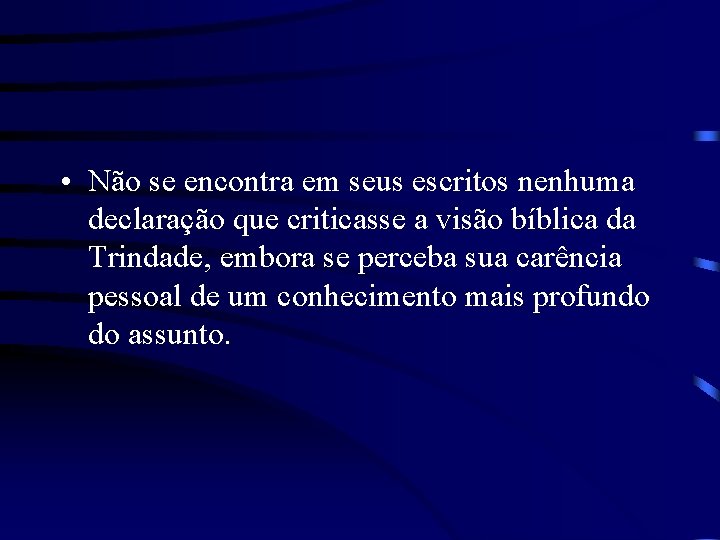  • Não se encontra em seus escritos nenhuma declaração que criticasse a visão