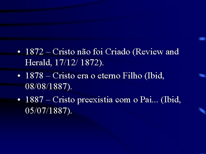  • 1872 – Cristo não foi Criado (Review and Herald, 17/12/ 1872). •