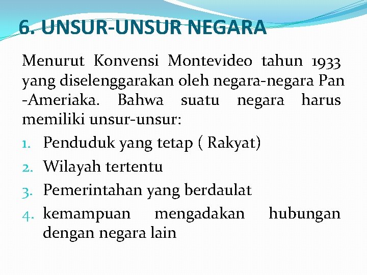 6. UNSUR-UNSUR NEGARA Menurut Konvensi Montevideo tahun 1933 yang diselenggarakan oleh negara-negara Pan -Ameriaka.