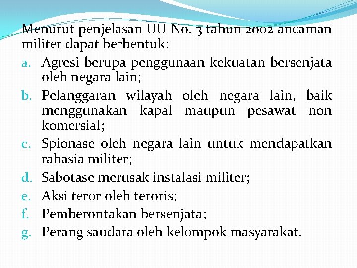 Menurut penjelasan UU No. 3 tahun 2002 ancaman militer dapat berbentuk: a. Agresi berupa