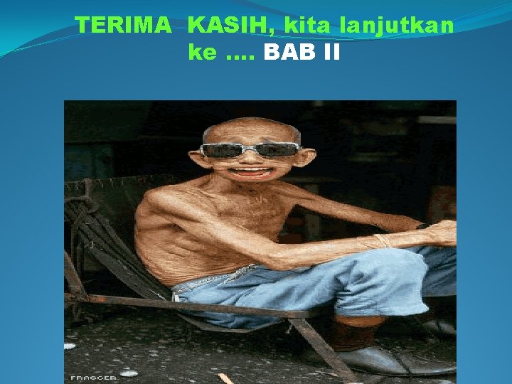 TERIMA KASIH, kita lanjutkan ke. . BAB II 