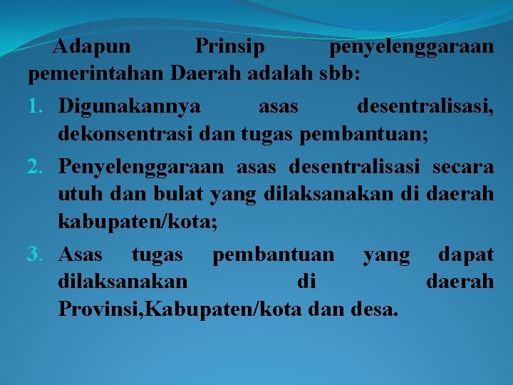 Adapun Prinsip penyelenggaraan pemerintahan Daerah adalah sbb: 1. Digunakannya asas desentralisasi, dekonsentrasi dan tugas