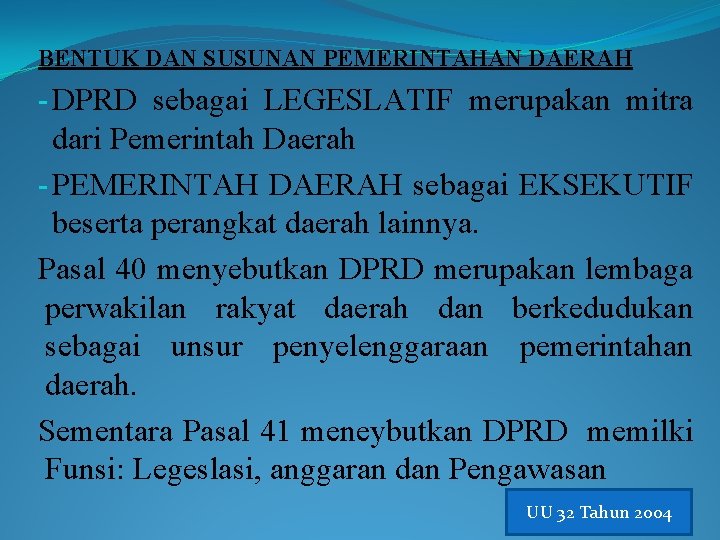 BENTUK DAN SUSUNAN PEMERINTAHAN DAERAH - DPRD sebagai LEGESLATIF merupakan mitra dari Pemerintah Daerah