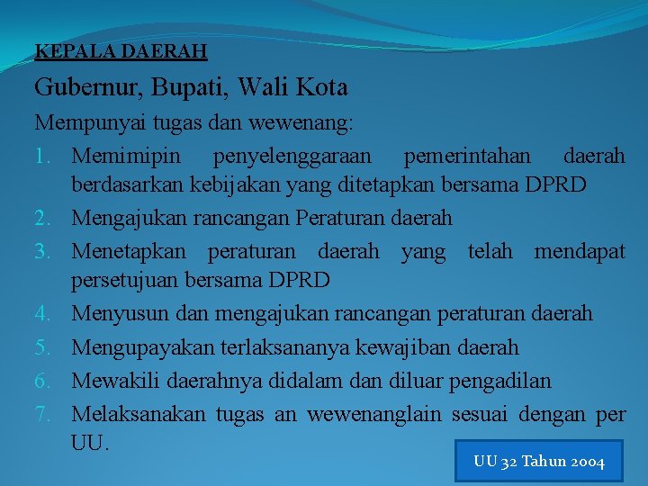 KEPALA DAERAH Gubernur, Bupati, Wali Kota Mempunyai tugas dan wewenang: 1. Memimipin penyelenggaraan pemerintahan