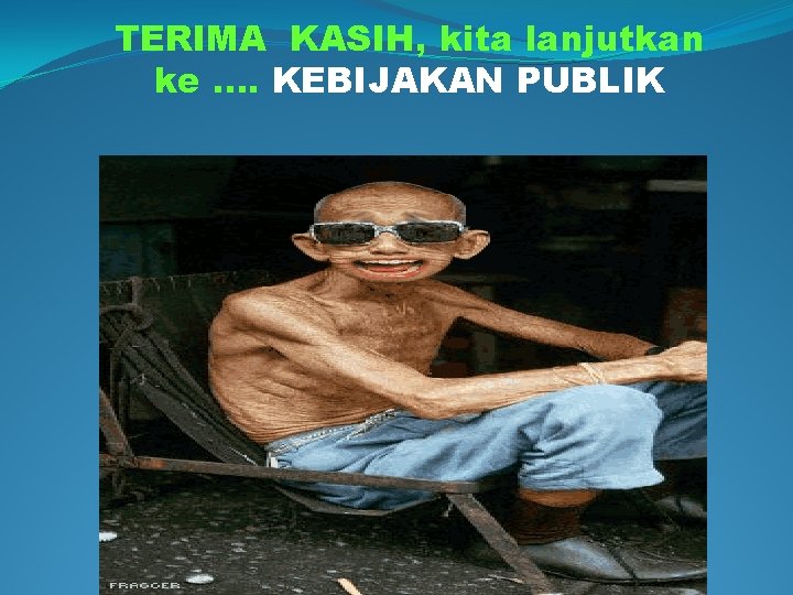 TERIMA KASIH, kita lanjutkan ke. . KEBIJAKAN PUBLIK 