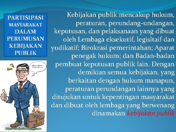 PARTISIPASI MASYARAKAT DALAM PERUMUSAN KEBIJAKAN PUBLIK Kebijakan publik mencakup hukum, peraturan, perundang-undangan, keputusan, dan