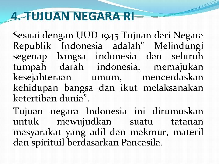 4. TUJUAN NEGARA RI Sesuai dengan UUD 1945 Tujuan dari Negara Republik Indonesia adalah”