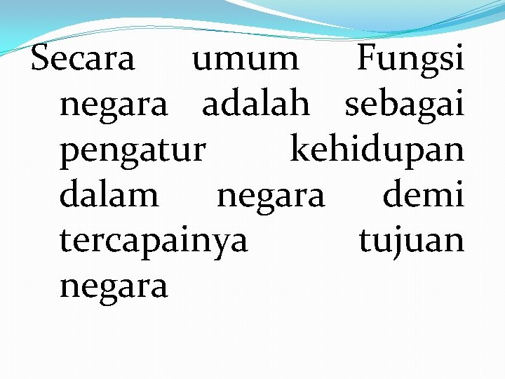 Secara umum Fungsi negara adalah sebagai pengatur kehidupan dalam negara demi tercapainya tujuan negara