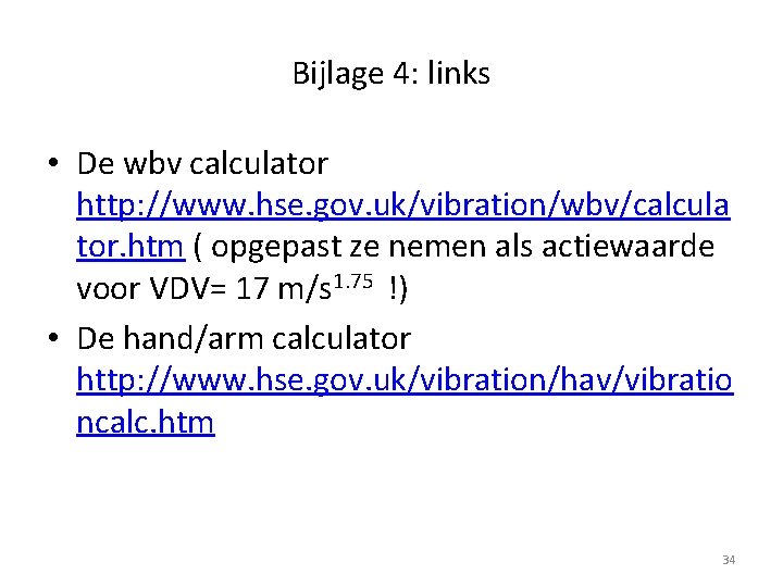 Bijlage 4: links • De wbv calculator http: //www. hse. gov. uk/vibration/wbv/calcula tor. htm