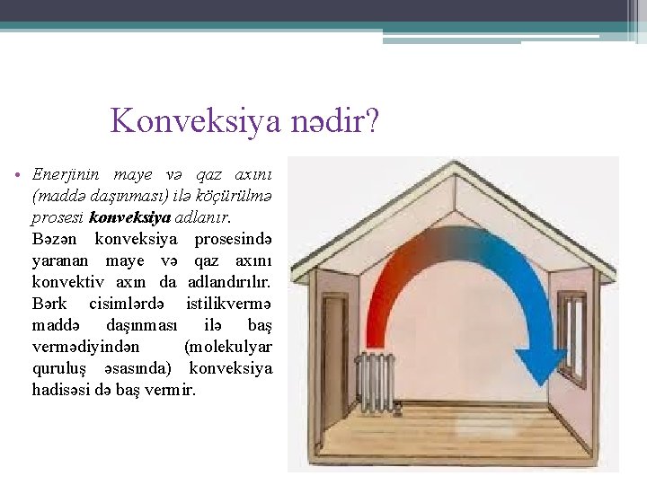  Konveksiya nədir? • Enerjinin maye və qaz axını (maddə daşınması) ilə köçürülmə prosesi