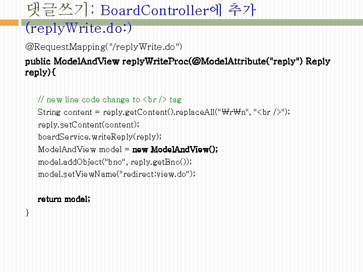 댓글쓰기: Board. Controller에 추가 (reply. Write. do: ) @Request. Mapping("/reply. Write. do") public Model.