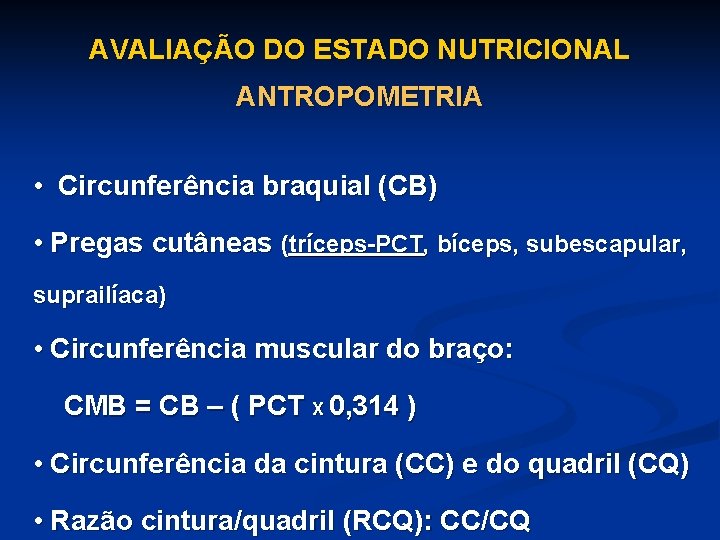 AVALIAÇÃO DO ESTADO NUTRICIONAL ANTROPOMETRIA • Circunferência braquial (CB) • Pregas cutâneas (tríceps-PCT, bíceps,