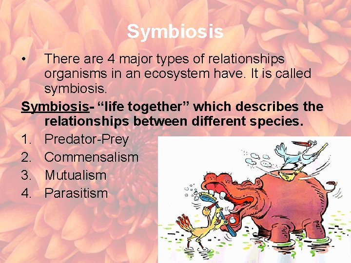 Symbiosis • There are 4 major types of relationships organisms in an ecosystem have.