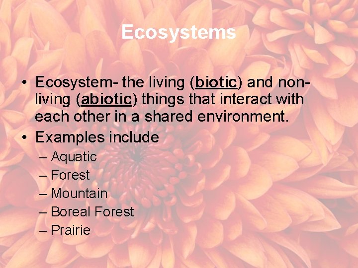 Ecosystems • Ecosystem- the living (biotic) and nonliving (abiotic) things that interact with each