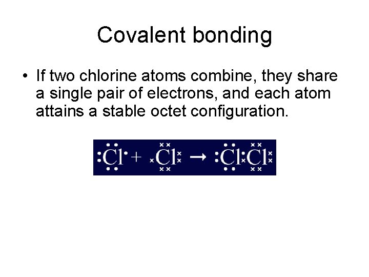Covalent bonding • If two chlorine atoms combine, they share a single pair of