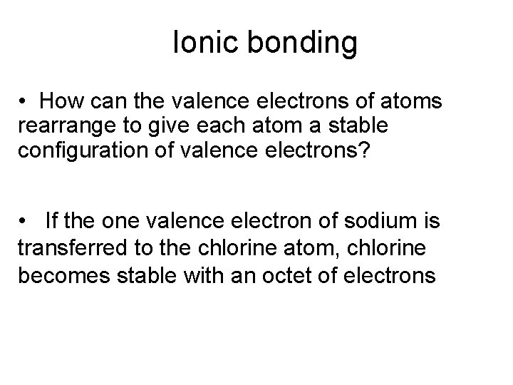 Ionic bonding • How can the valence electrons of atoms rearrange to give each