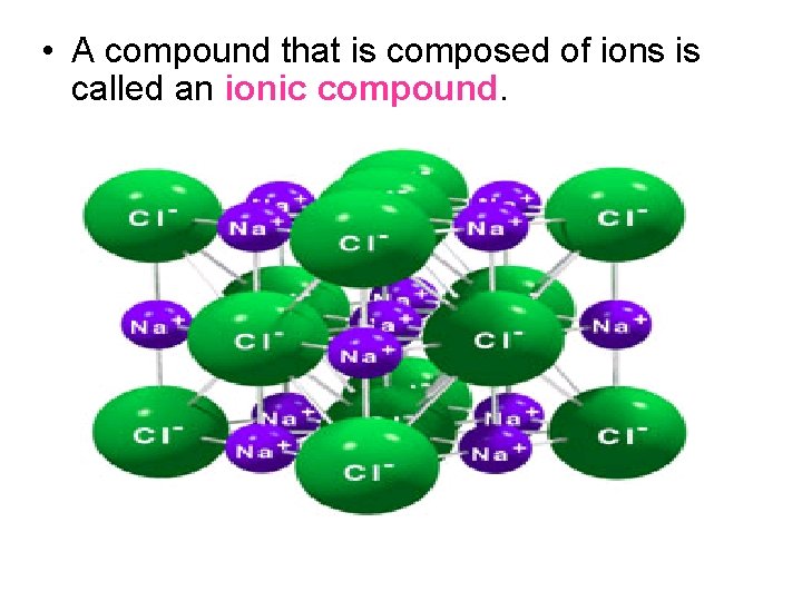 • A compound that is composed of ions is called an ionic compound.