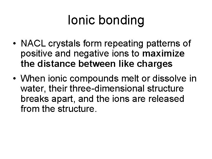 Ionic bonding • NACL crystals form repeating patterns of positive and negative ions to