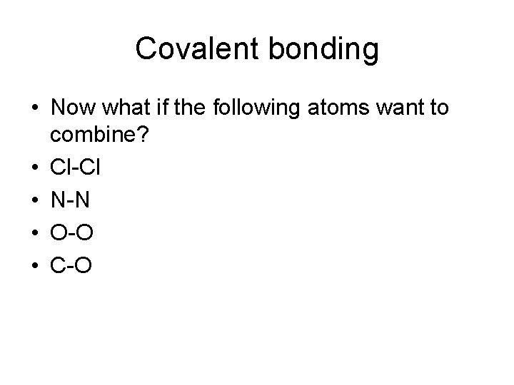 Covalent bonding • Now what if the following atoms want to combine? • Cl-Cl