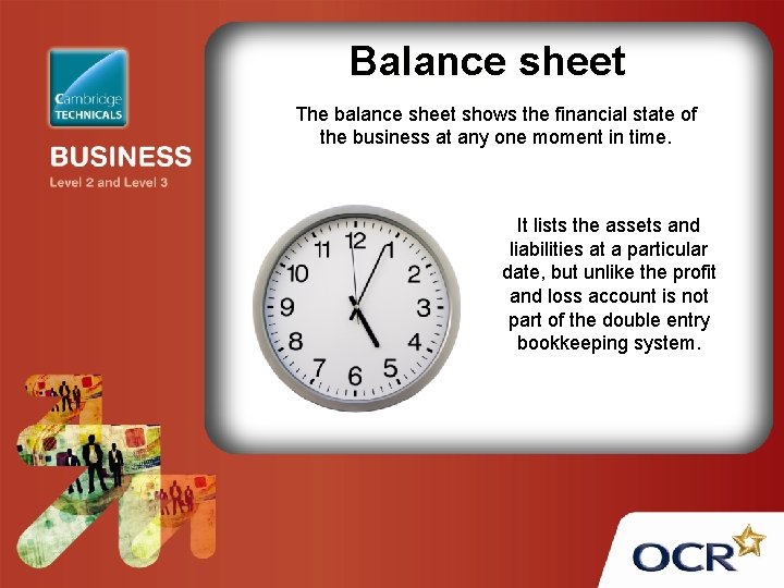 Balance sheet The balance sheet shows the financial state of the business at any