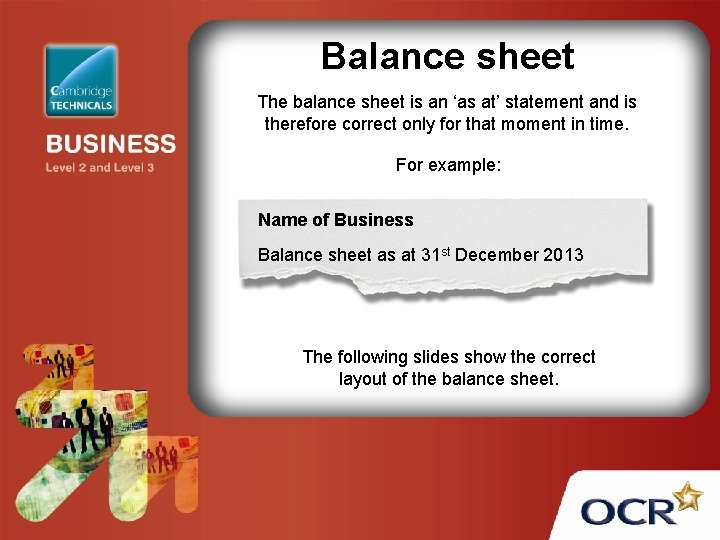 Balance sheet The balance sheet is an ‘as at’ statement and is therefore correct