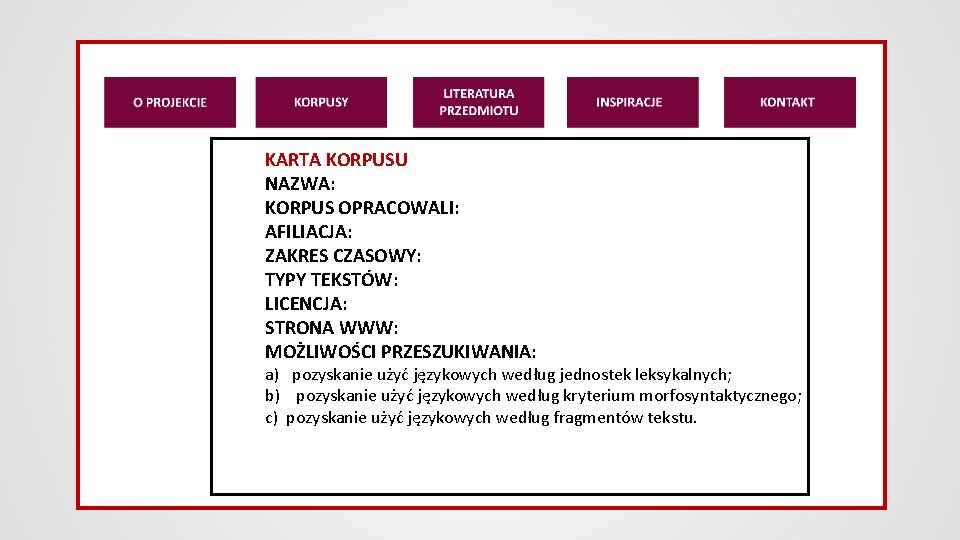 KARTA KORPUSU NAZWA: KORPUS OPRACOWALI: AFILIACJA: ZAKRES CZASOWY: TYPY TEKSTÓW: LICENCJA: STRONA WWW: MOŻLIWOŚCI