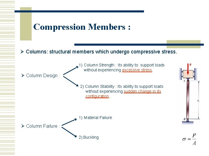Compression Members : Columns: structural members which undergo compressive stress. 1) Column Strength : Compression Members : Columns: structural members which undergo compressive stress. 1) Column Strength :
