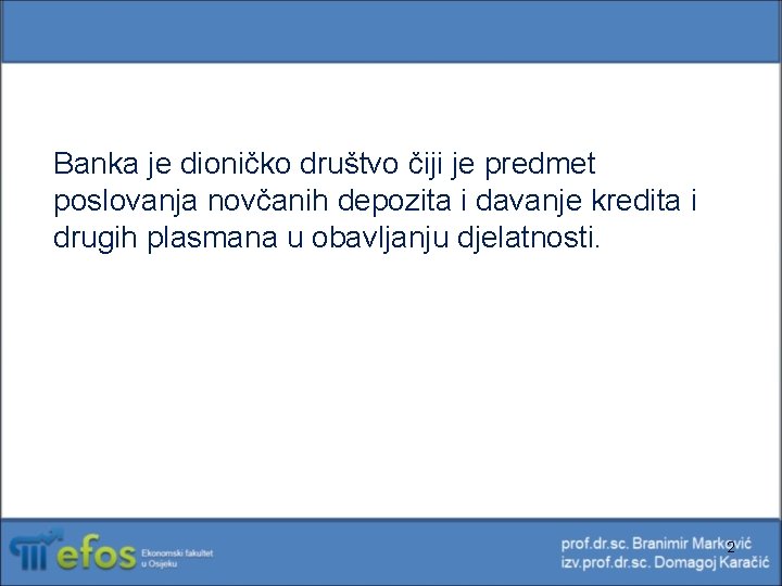 Banka je dioničko društvo čiji je predmet poslovanja novčanih depozita i davanje kredita i