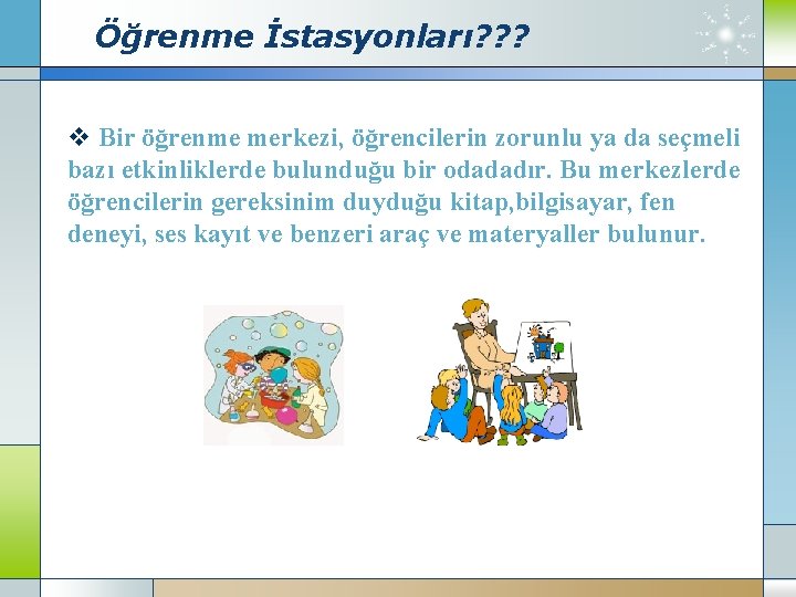 Öğrenme İstasyonları? ? ? v Bir öğrenme merkezi, öğrencilerin zorunlu ya da seçmeli bazı