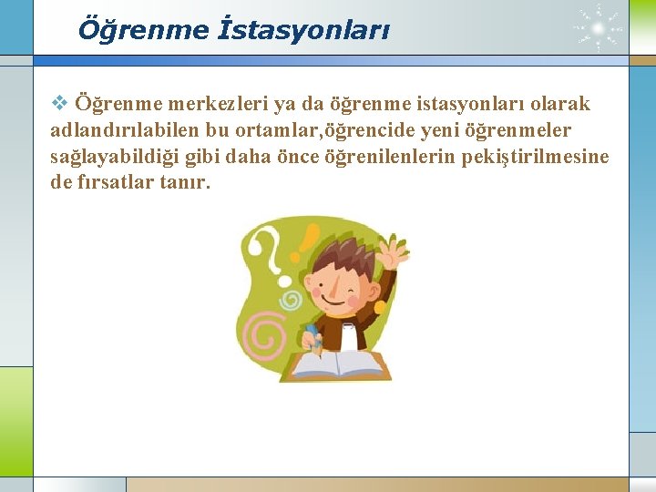 Öğrenme İstasyonları v Öğrenme merkezleri ya da öğrenme istasyonları olarak adlandırılabilen bu ortamlar, öğrencide