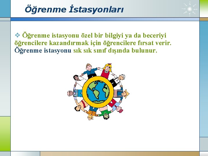 Öğrenme İstasyonları v Öğrenme istasyonu özel bir bilgiyi ya da beceriyi öğrencilere kazandırmak için