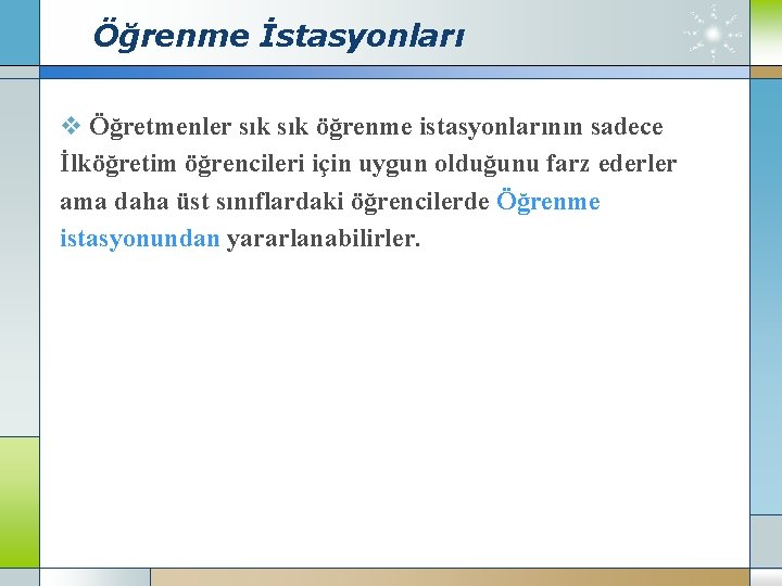 Öğrenme İstasyonları v Öğretmenler sık öğrenme istasyonlarının sadece İlköğretim öğrencileri için uygun olduğunu farz