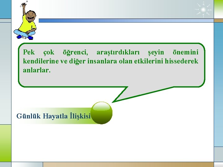 Pek çok öğrenci, araştırdıkları şeyin önemini kendilerine ve diğer insanlara olan etkilerini hissederek anlarlar.