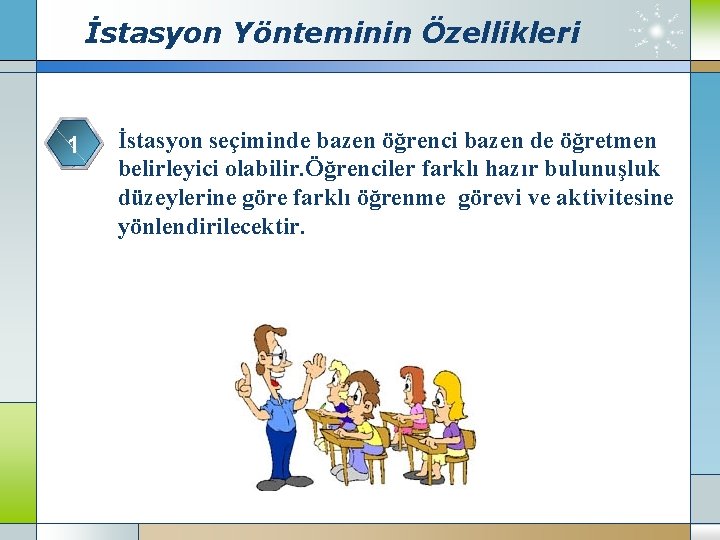 İstasyon Yönteminin Özellikleri 1 İstasyon seçiminde bazen öğrenci bazen de öğretmen belirleyici olabilir. Öğrenciler