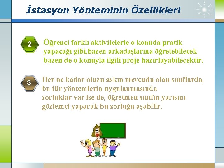 İstasyon Yönteminin Özellikleri 2 Öğrenci farklı aktivitelerle o konuda pratik yapacağı gibi, bazen arkadaşlarına