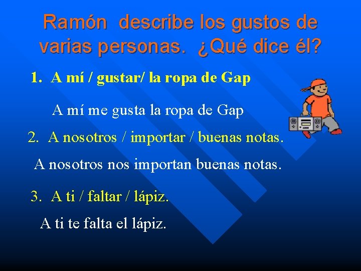 Ramón describe los gustos de varias personas. ¿Qué dice él? 1. A mí /