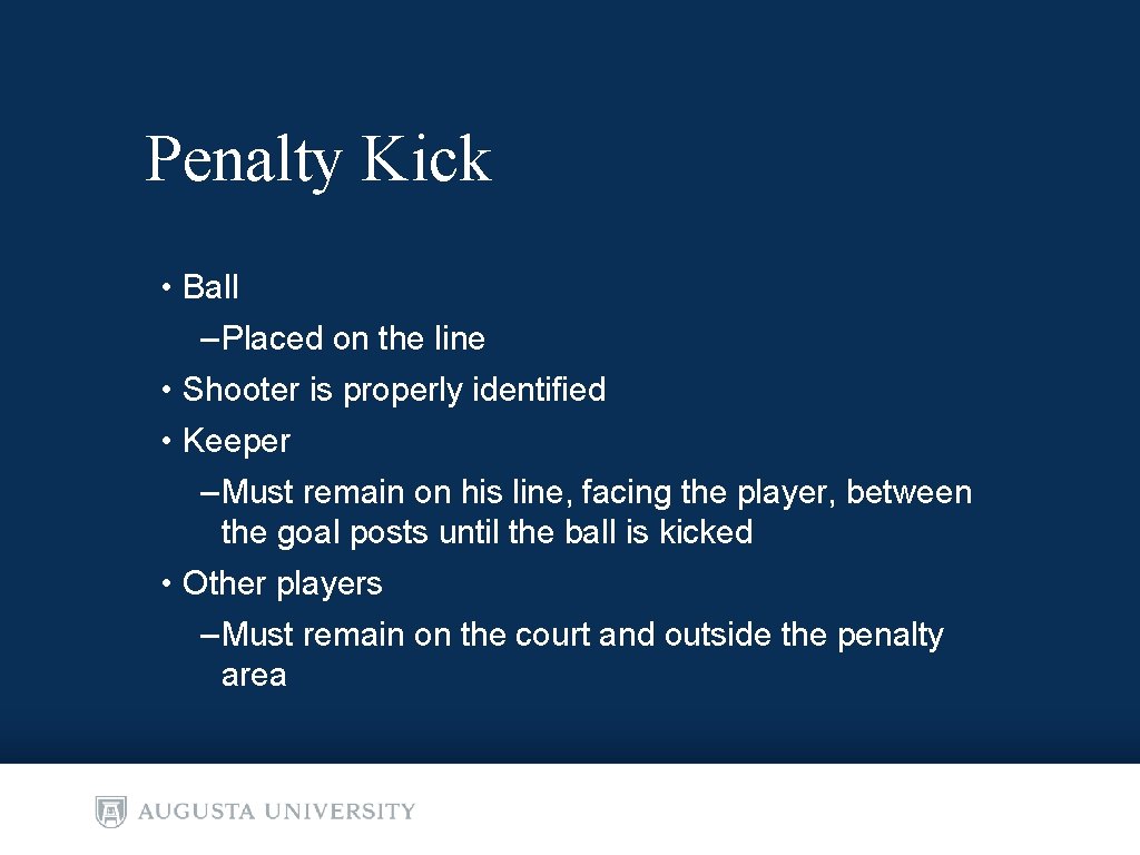 Penalty Kick • Ball – Placed on the line • Shooter is properly identified