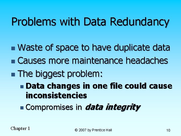 Problems with Data Redundancy Waste of space to have duplicate data n Causes more