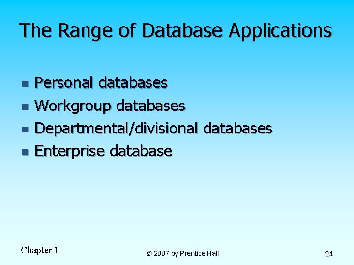 The Range of Database Applications n n Personal databases Workgroup databases Departmental/divisional databases Enterprise