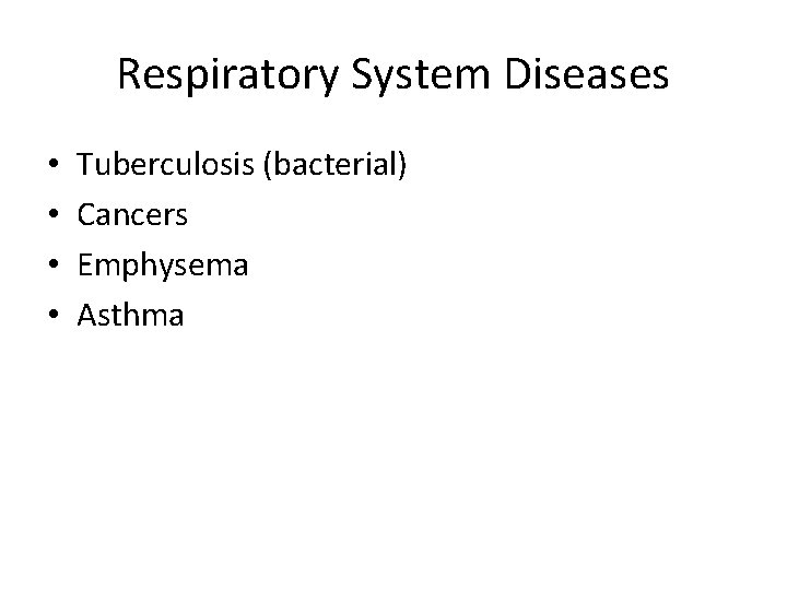 Respiratory System Diseases • • Tuberculosis (bacterial) Cancers Emphysema Asthma Respiratory System Diseases • • Tuberculosis (bacterial) Cancers Emphysema Asthma