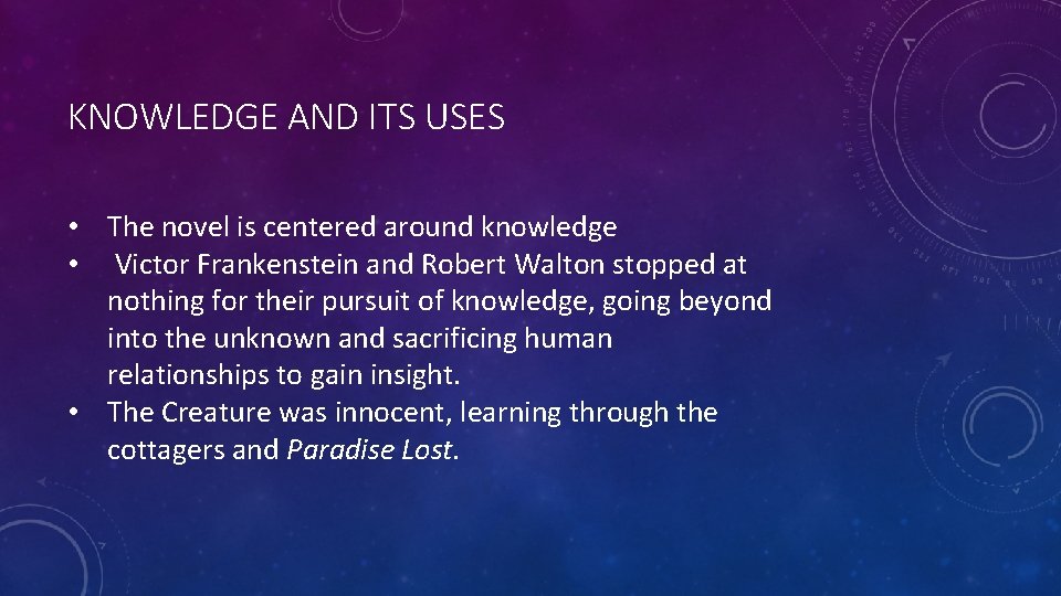 KNOWLEDGE AND ITS USES • The novel is centered around knowledge • Victor Frankenstein